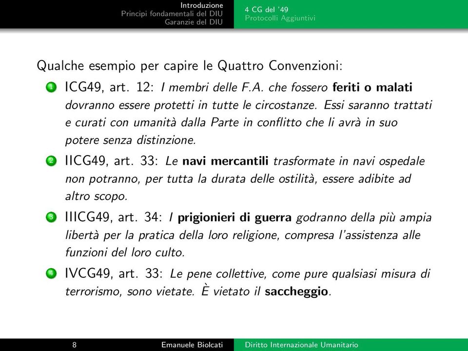 33: Le navi mercantili trasformate in navi ospedale non potranno, per tutta la durata delle ostilità, essere adibite ad altro scopo. 3 IIICG49, art.