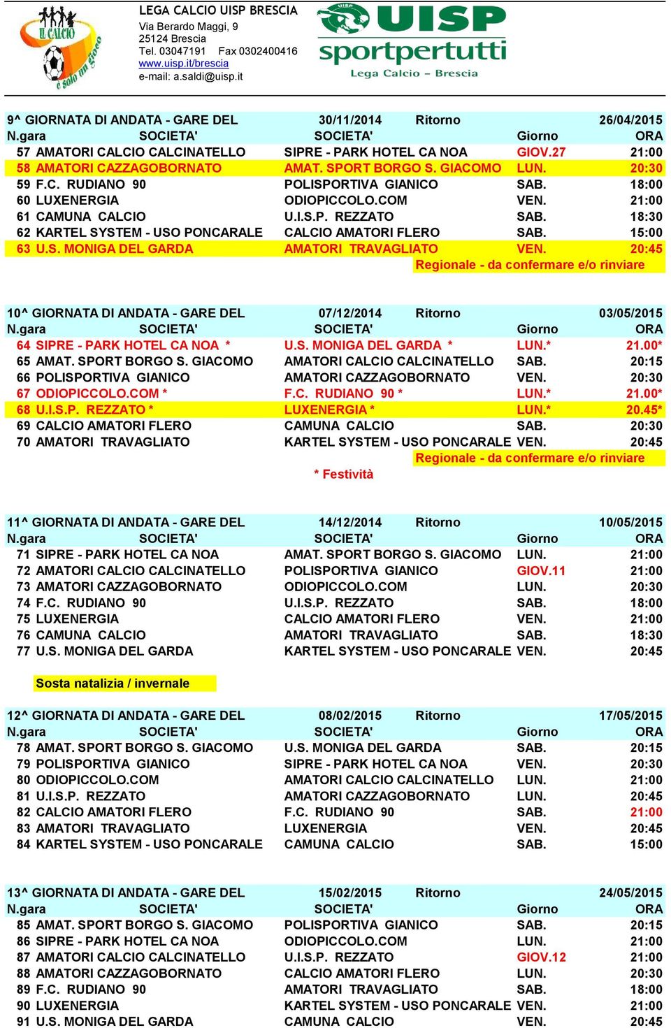 18:30 62 KARTEL SYSTEM - USO PONCARALE CALCIO AMATORI FLERO SAB. 15:00 63 U.S. MONIGA DEL GARDA AMATORI TRAVAGLIATO VEN.