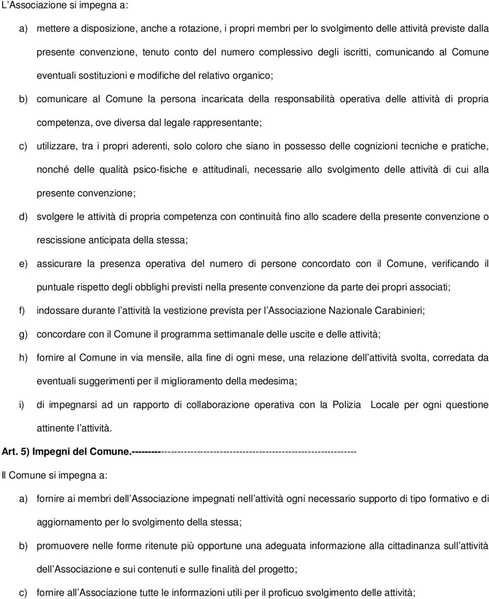 competenza, ove diversa dal legale rappresentante; c) utilizzare, tra i propri aderenti, solo coloro che siano in possesso delle cognizioni tecniche e pratiche, nonché delle qualità psico-fisiche e