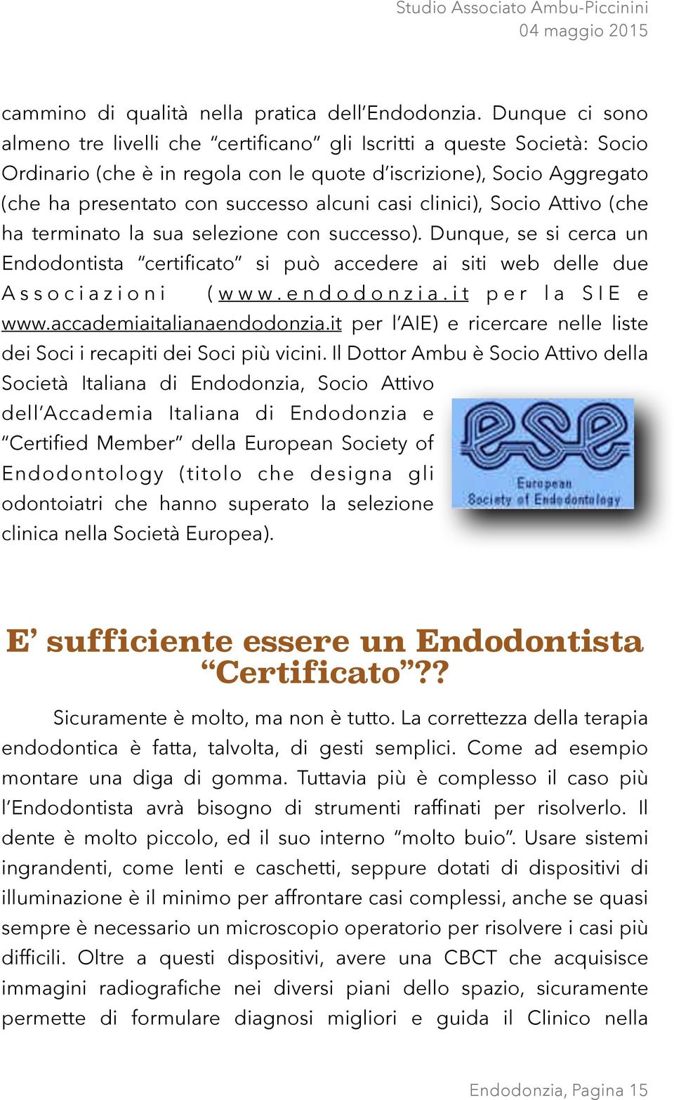 casi clinici), Socio Attivo (che ha terminato la sua selezione con successo). Dunque, se si cerca un Endodontista certificato si può accedere ai siti web delle due A s s o c i a z i o n i ( www.