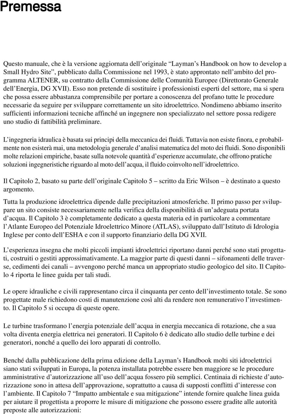 Esso non pretende di sostituire i professionisti esperti del settore, ma si spera che possa essere abbastanza comprensibile per portare a conoscenza del profano tutte le procedure necessarie da