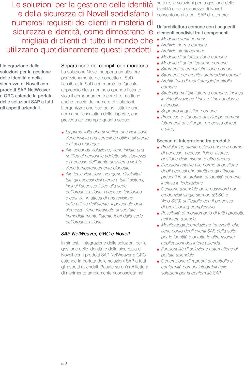 L integrazione delle soluzioni per la gestione delle identità e della sicurezza di Novell con i prodotti SAP NetWeaver e GRC estende la portata delle soluzioni SAP a tutti gli aspetti aziendali.