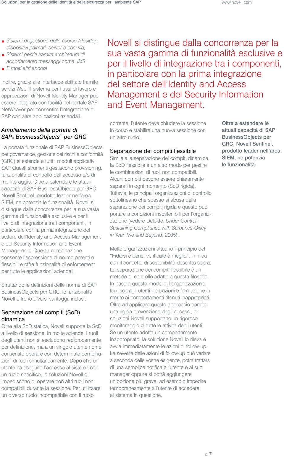 interfacce abilitate tramite servizi Web, il sistema per flussi di lavoro e approvazioni di Novell Identity Manager può essere integrato con facilità nel portale SAP NetWeaver per consentire l