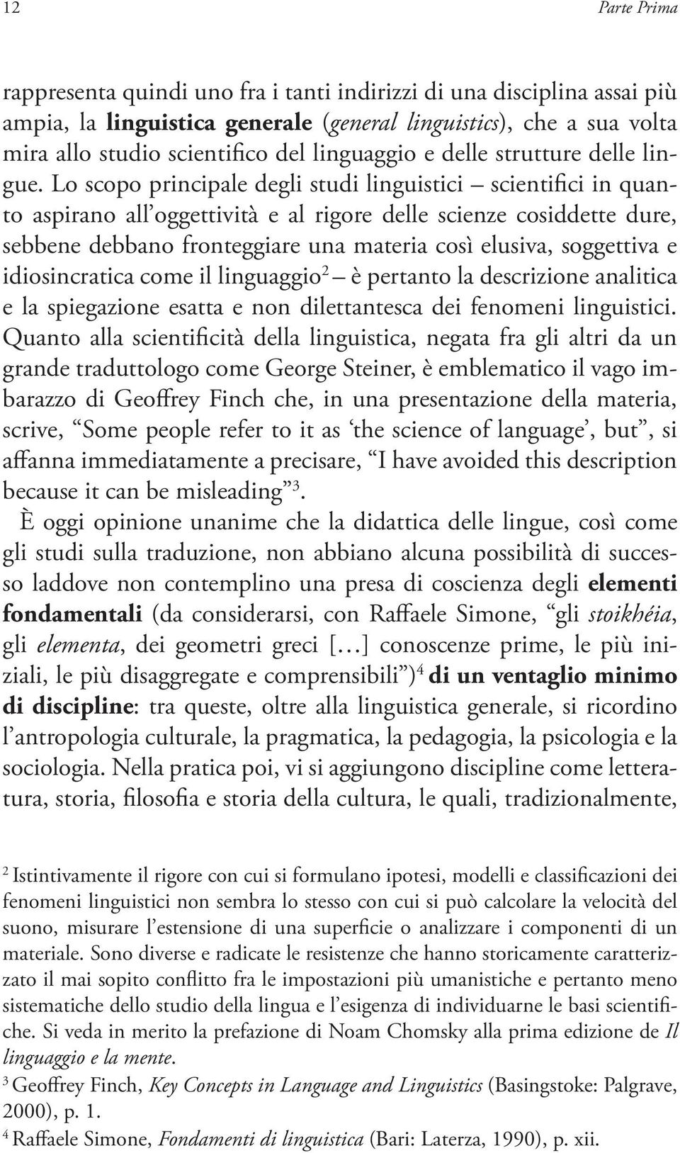 Lo scopo principale degli studi linguistici scientifici in quanto aspirano all oggettività e al rigore delle scienze cosiddette dure, sebbene debbano fronteggiare una materia così elusiva, soggettiva