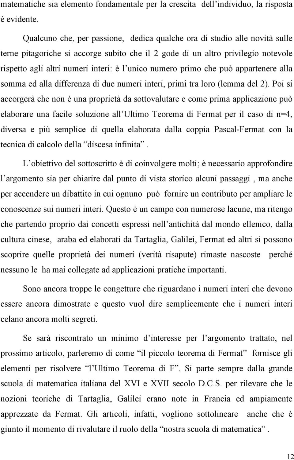 unico numero primo che può appartenere alla somma ed alla differenza di due numeri interi, primi tra loro (lemma del 2).