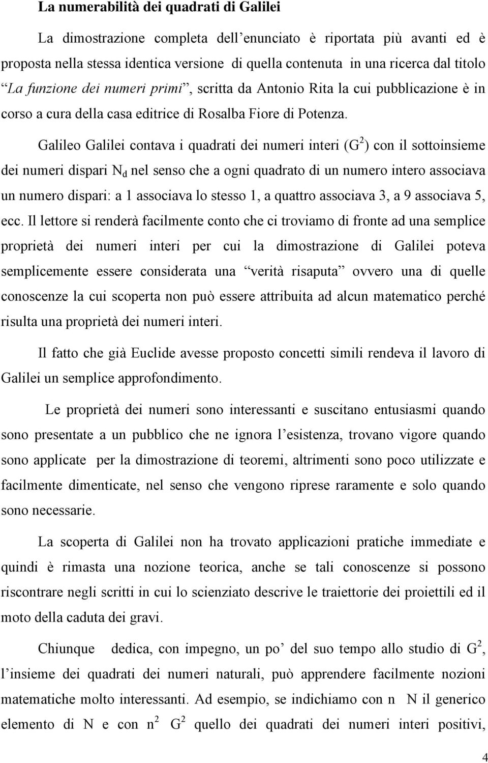 Galileo Galilei contava i quadrati dei numeri interi (G 2 ) con il sottoinsieme dei numeri dispari N d nel senso che a ogni quadrato di un numero intero associava un numero dispari: a 1 associava lo