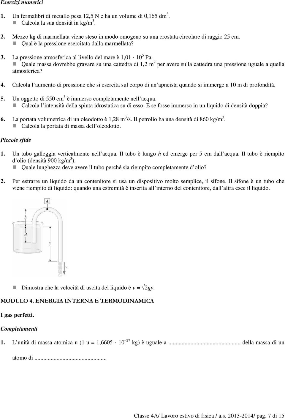 La pressione atmosferica al livello del mare è 1,01 10 5 Pa. Quale massa dovrebbe gravare su una cattedra di 1,2 m 2 per avere sulla cattedra una pressione uguale a quella atmosferica? 4.