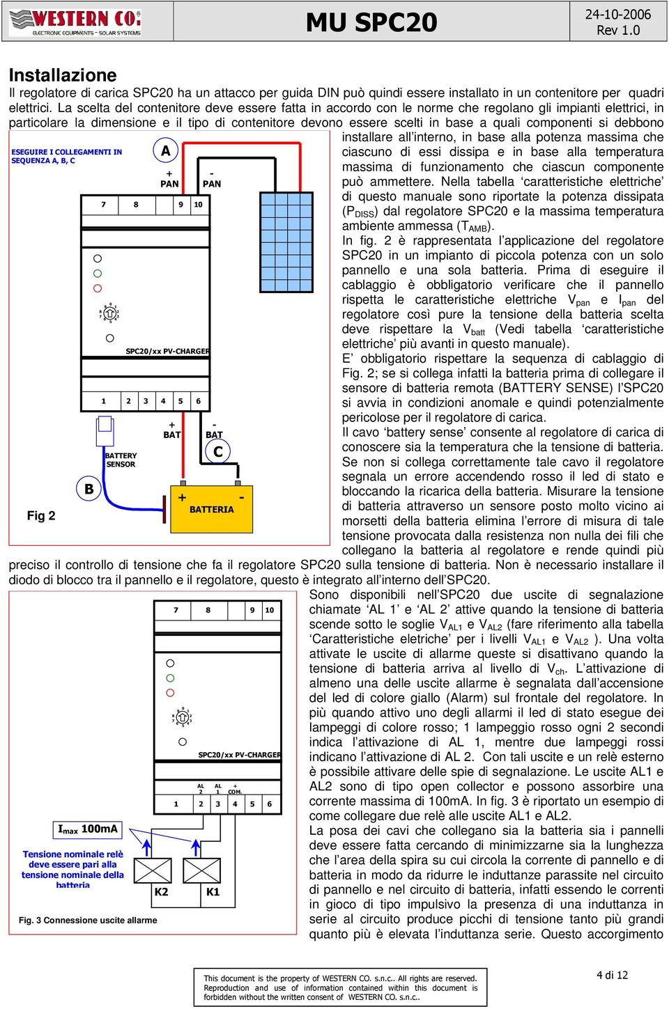 componenti si debbono ESEGUIRE I COLLEGAMENTI IN SEQUENZA A, B, C Fig B TERY SENSOR A SPC/xx PVCHARGER C TERIA installare all interno, in base alla potenza massima che ciascuno di essi dissipa e in