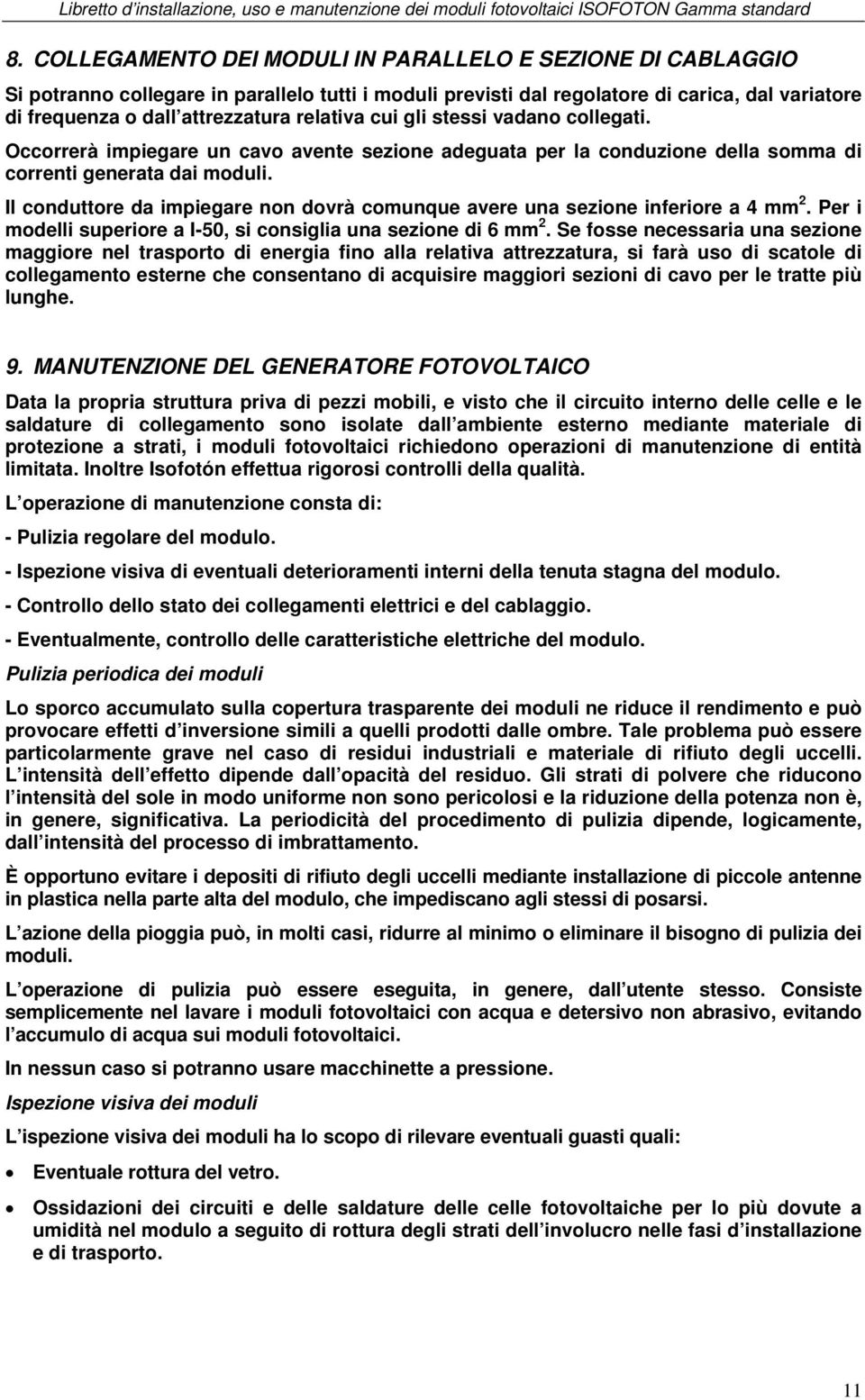 Il conduttore da impiegare non dovrà comunque avere una sezione inferiore a 4 mm 2. Per i modelli superiore a I-50, si consiglia una sezione di 6 mm 2.