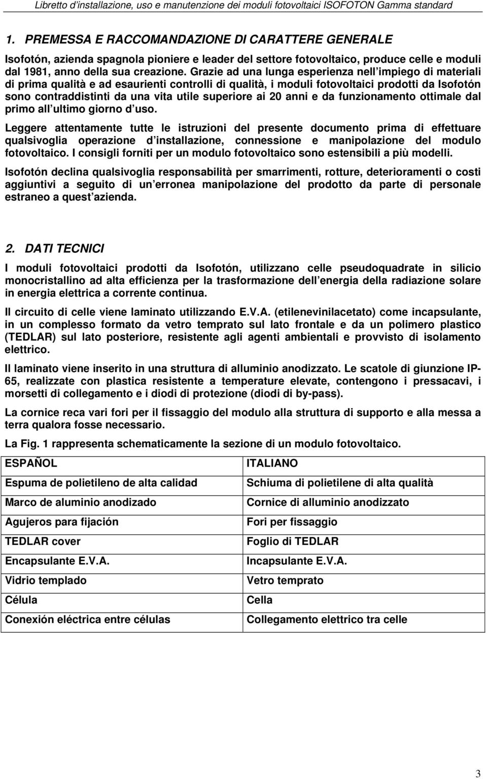 superiore ai 20 anni e da funzionamento ottimale dal primo all ultimo giorno d uso.