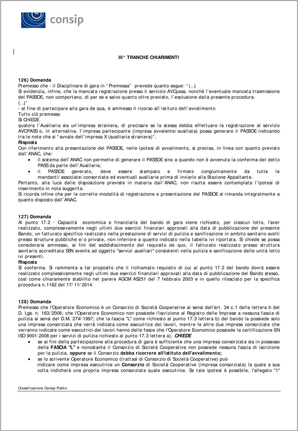 ( ) - al fine di partecipare alla gara de qua, è ammesso il ricorso all istituto dell avvalimento Tutto ciò premesso SI CHIEDE qualora l Ausiliaria sia un impresa straniera, di precisare se la stessa