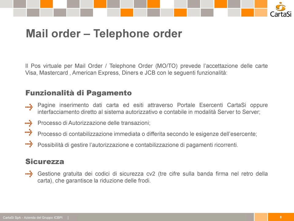 modalità Server to Server; Processo di Autorizzazione delle transazioni; Processo di contabilizzazione immediata o differita secondo le esigenze dell esercente; Possibilità di gestire l