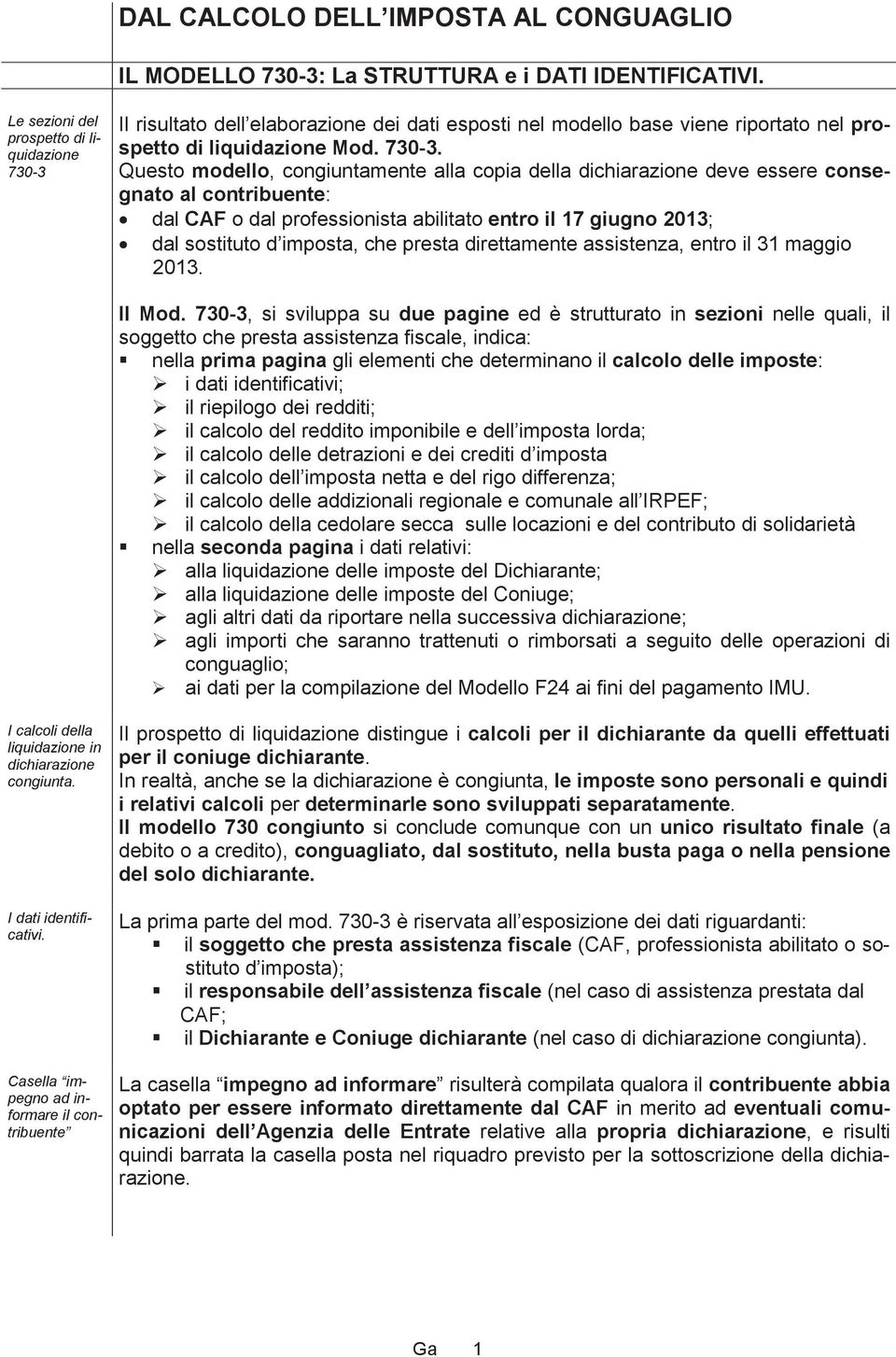 Il risultato dell elaborazione dei dati esposti nel modello base viene riportato nel prospetto di liquidazione Mod. 730-3.