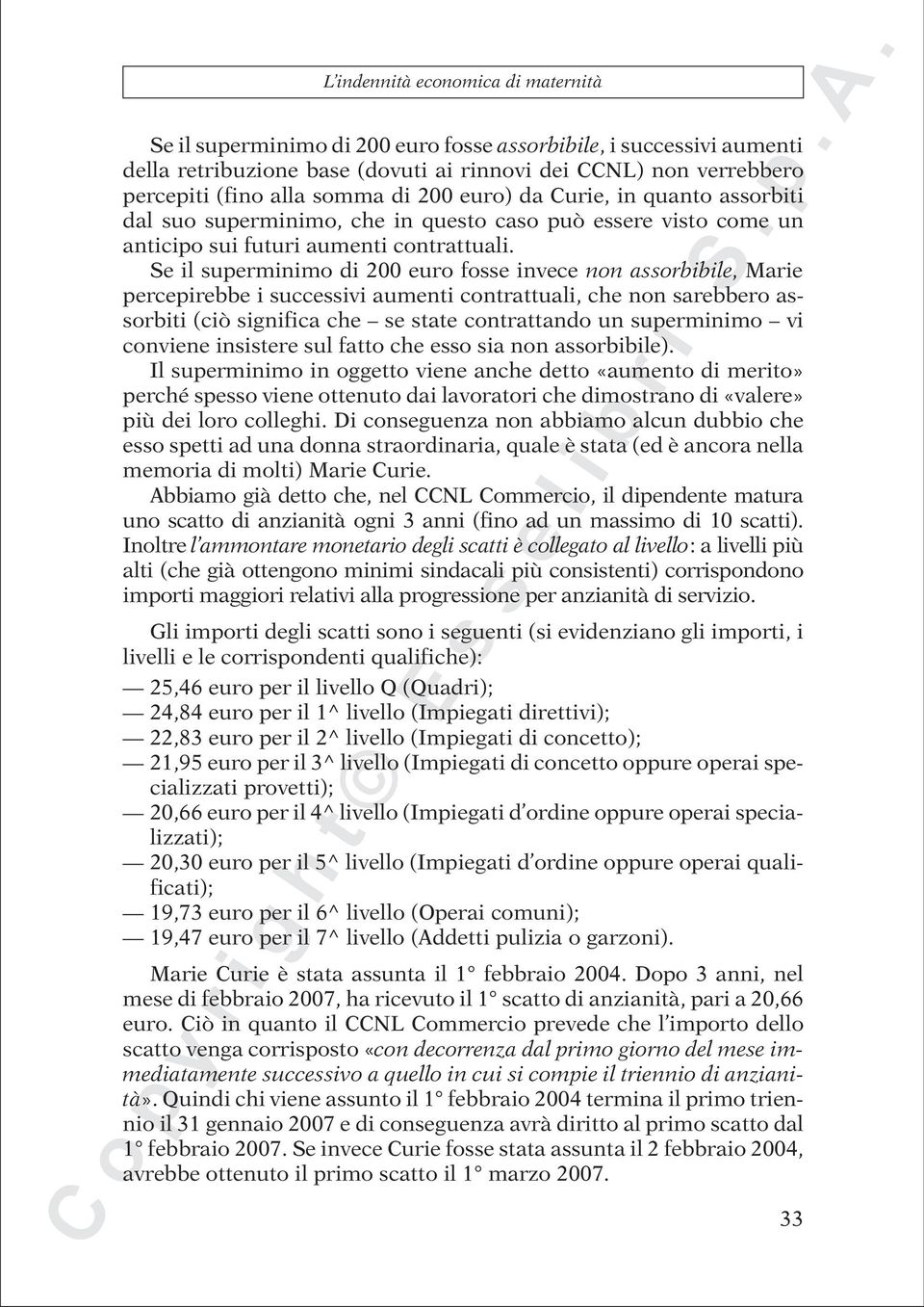 Se il superminimo di 200 euro fosse invece non assorbibile, Marie percepirebbe i successivi aumenti contrattuali, che non sarebbero assorbiti (ciò significa che se state contrattando un superminimo