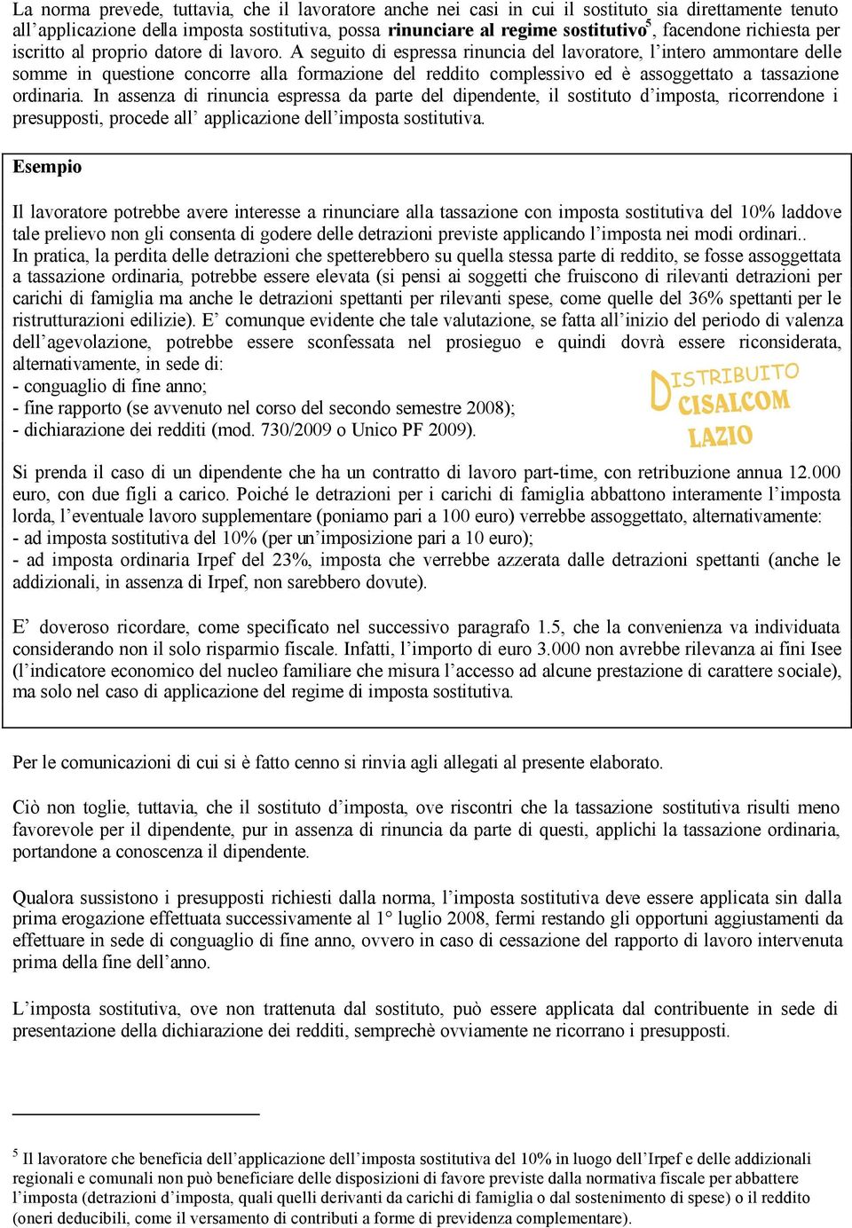 A seguito di espressa rinuncia del lavoratore, l intero ammontare delle somme in questione concorre alla formazione del reddito complessivo ed è assoggettato a tassazione ordinaria.