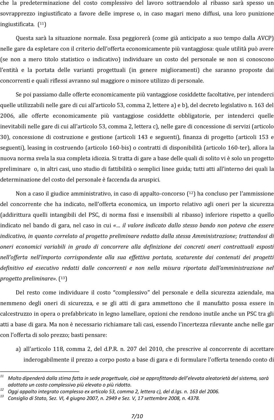 Essa peggiorerà (come già anticipato a suo tempo dalla AVCP) nelle gare da espletare con il criterio dell offerta economicamente più vantaggiosa: quale utilità può avere (se non a mero titolo