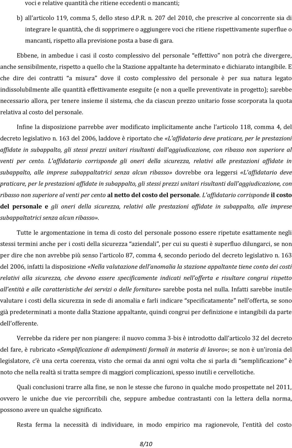 gara. Ebbene, in ambedue i casi il costo complessivo del personale effettivo non potrà che divergere, anche sensibilmente, rispetto a quello che la Stazione appaltante ha determinato e dichiarato