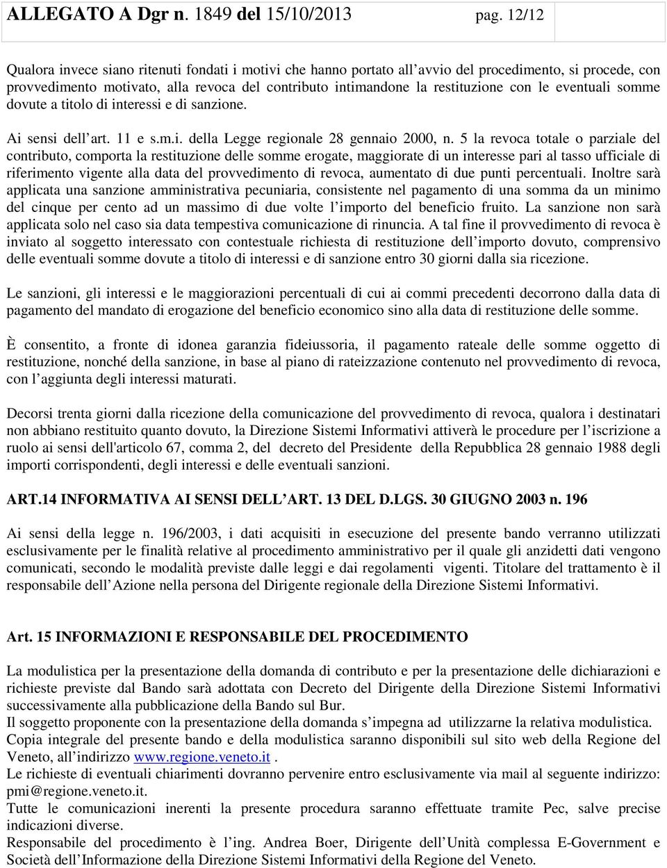 le eventuali somme dovute a titolo di interessi e di sanzione. Ai sensi dell art. 11 e s.m.i. della Legge regionale 28 gennaio 2000, n.