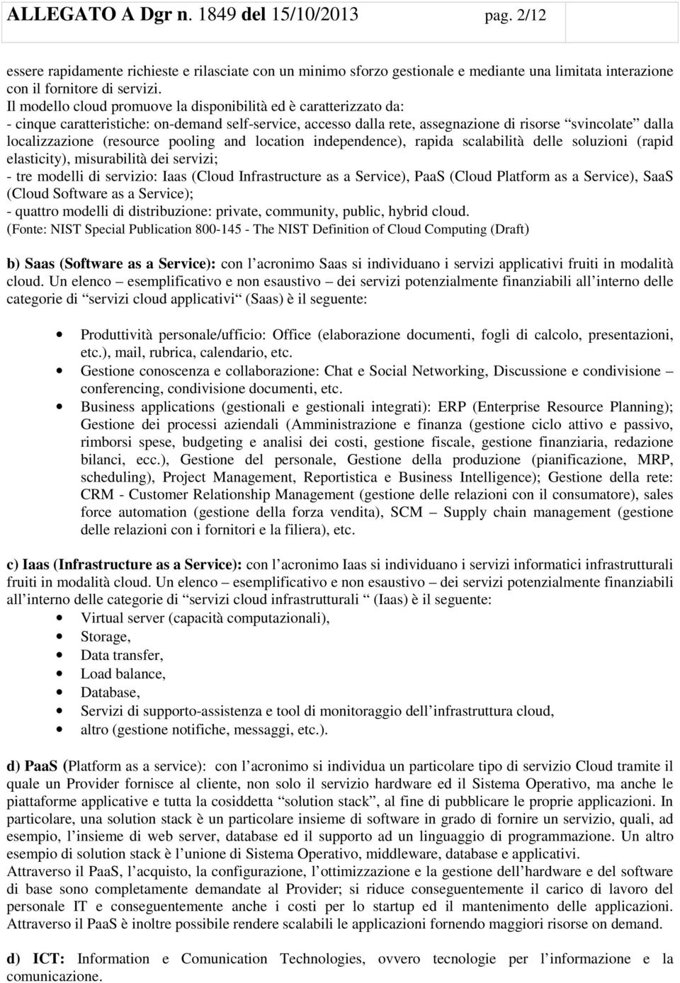 (resource pooling and location independence), rapida scalabilità delle soluzioni (rapid elasticity), misurabilità dei servizi; - tre modelli di servizio: Iaas (Cloud Infrastructure as a Service),