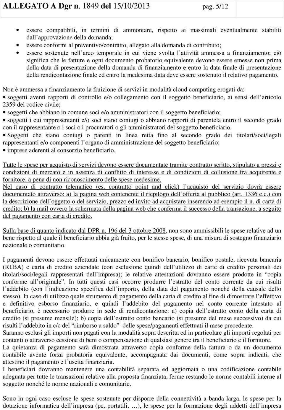 contributo; essere sostenute nell arco temporale in cui viene svolta l attività ammessa a finanziamento; ciò significa che le fatture e ogni documento probatorio equivalente devono essere emesse non