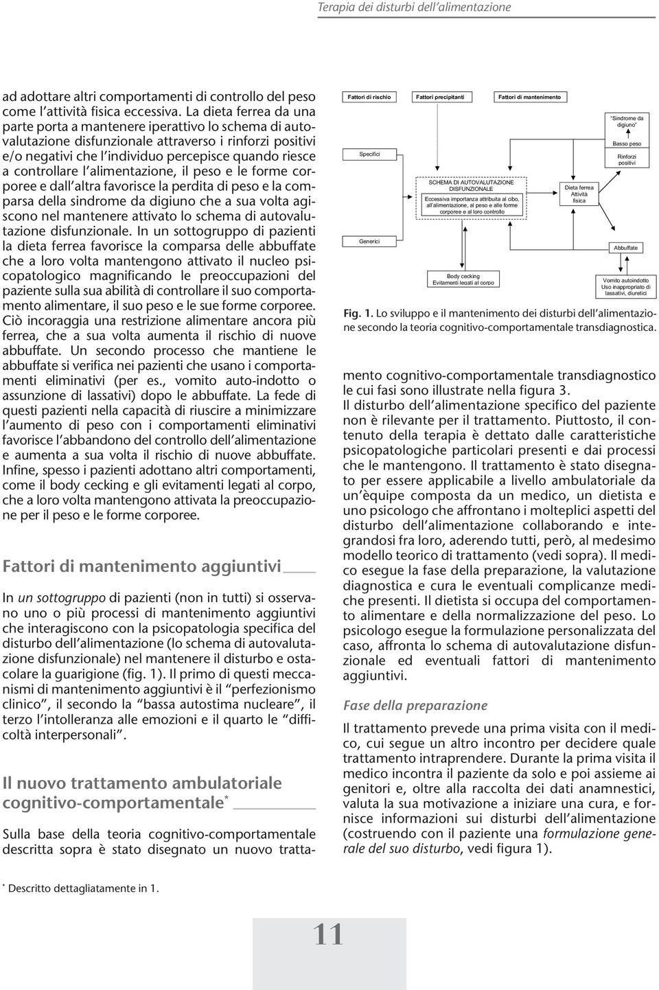 l alimentazione, il peso e le forme corporee e dall altra favorisce la perdita di peso e la comparsa della sindrome da digiuno che a sua volta agiscono nel mantenere attivato lo schema di