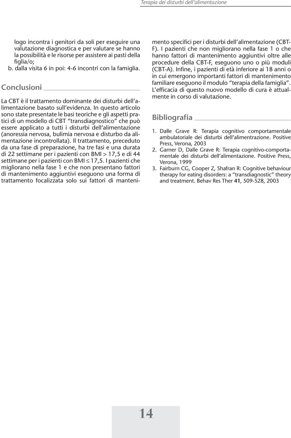 In questo articolo sono state presentate le basi teoriche e gli aspetti pratici di un modello di CBT transdiagnostico che può essere applicato a tutti i disturbi dell alimentazione (anoressia