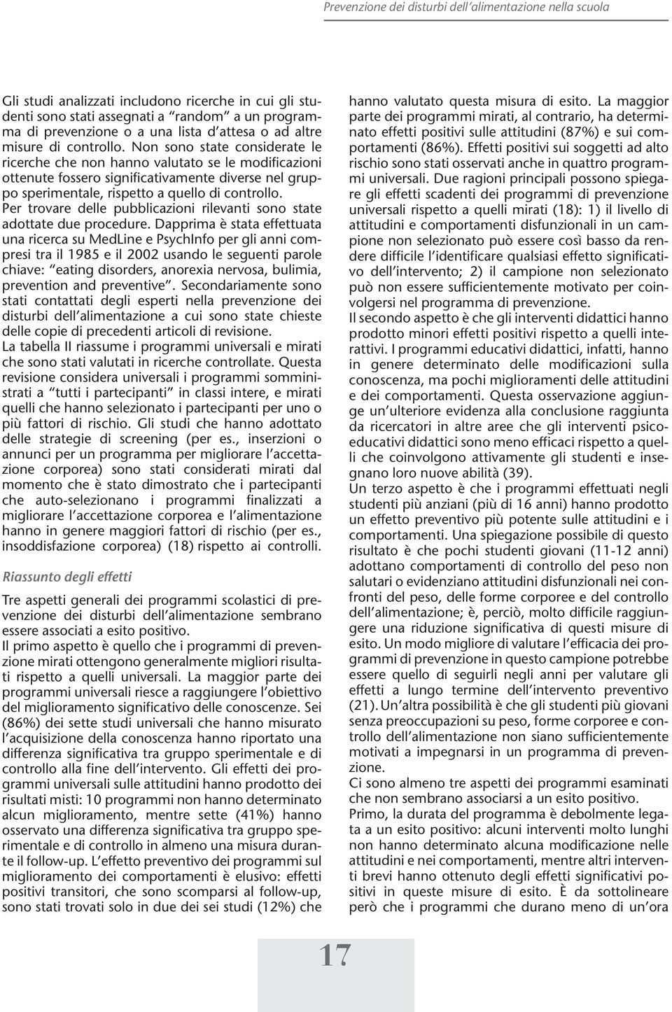 Non sono state considerate le ricerche che non hanno valutato se le modificazioni ottenute fossero significativamente diverse nel gruppo sperimentale, rispetto a quello di controllo.