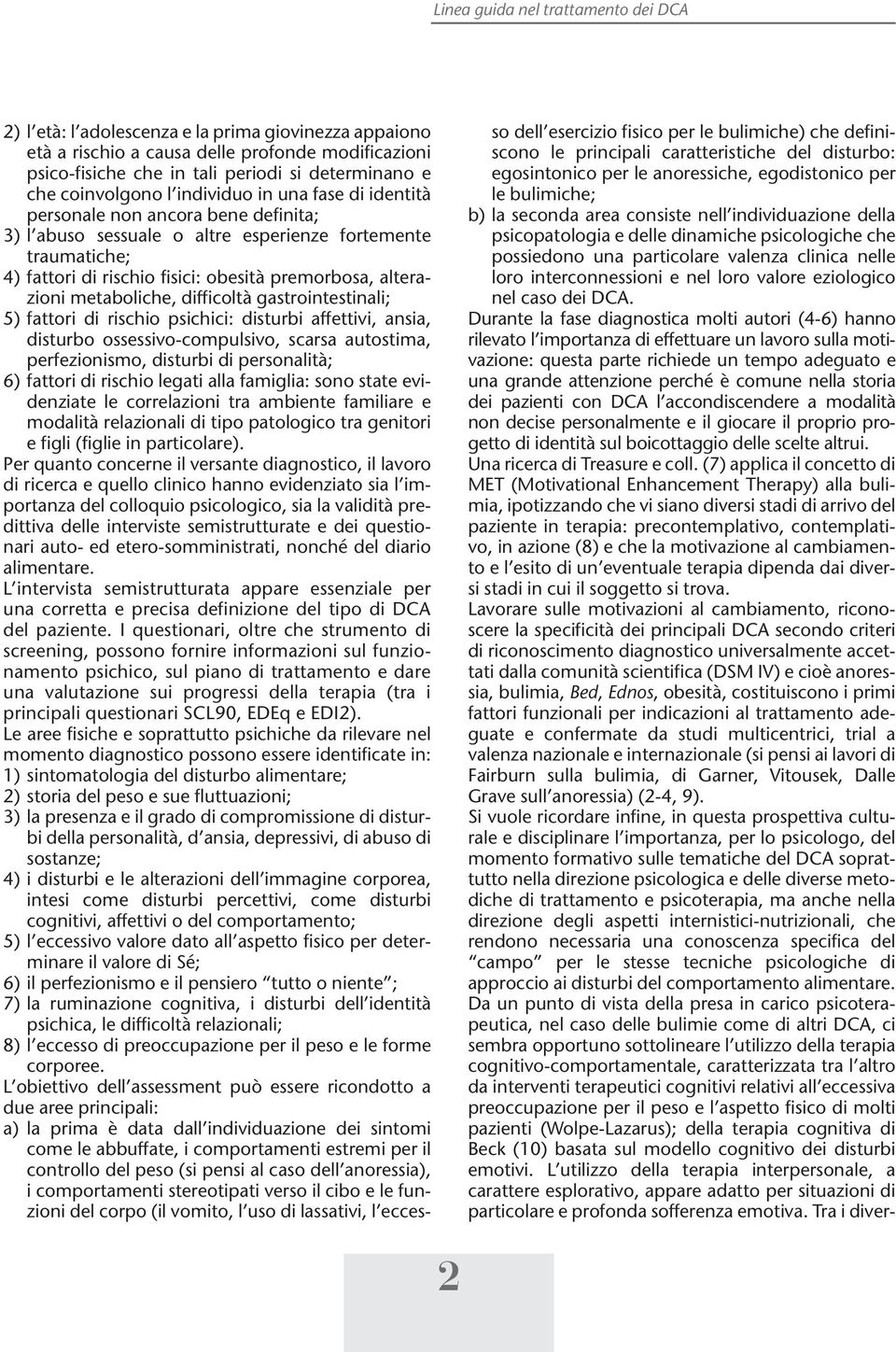 alterazioni metaboliche, difficoltà gastrointestinali; 5) fattori di rischio psichici: disturbi affettivi, ansia, disturbo ossessivo-compulsivo, scarsa autostima, perfezionismo, disturbi di