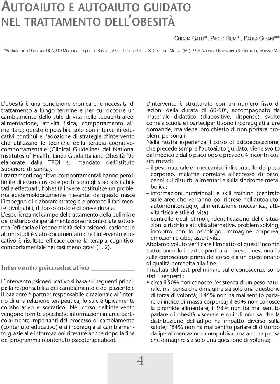 Gerardo, Monza (MI) L obesità è una condizione cronica che necessita di trattamento a lungo termine e per cui occorre un cambiamento dello stile di vita nelle seguenti aree: alimentazione, attività