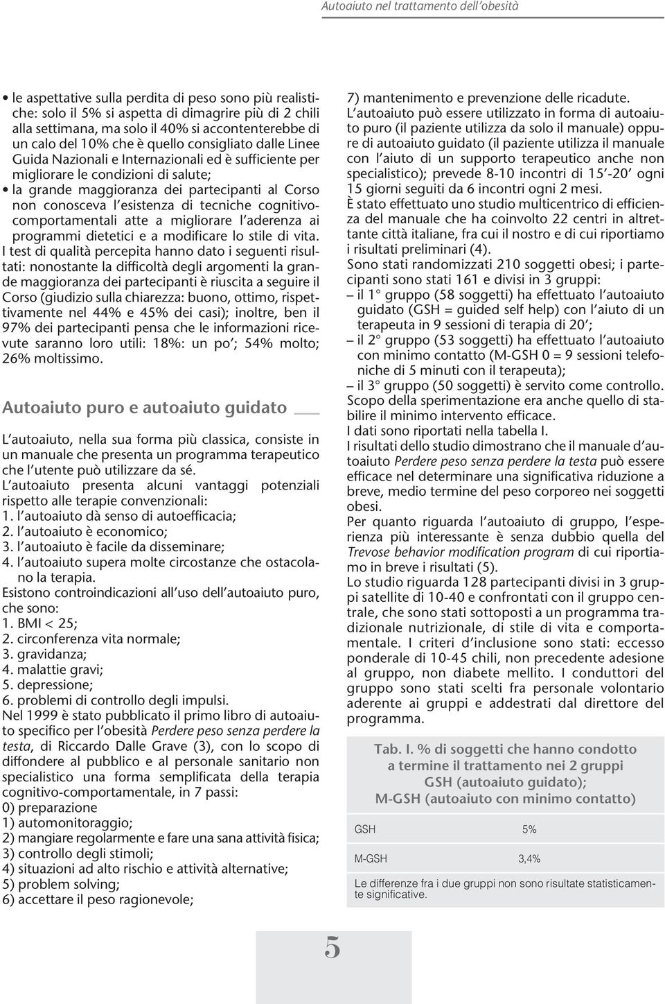 conosceva l esistenza di tecniche cognitivocomportamentali atte a migliorare l aderenza ai programmi dietetici e a modificare lo stile di vita.