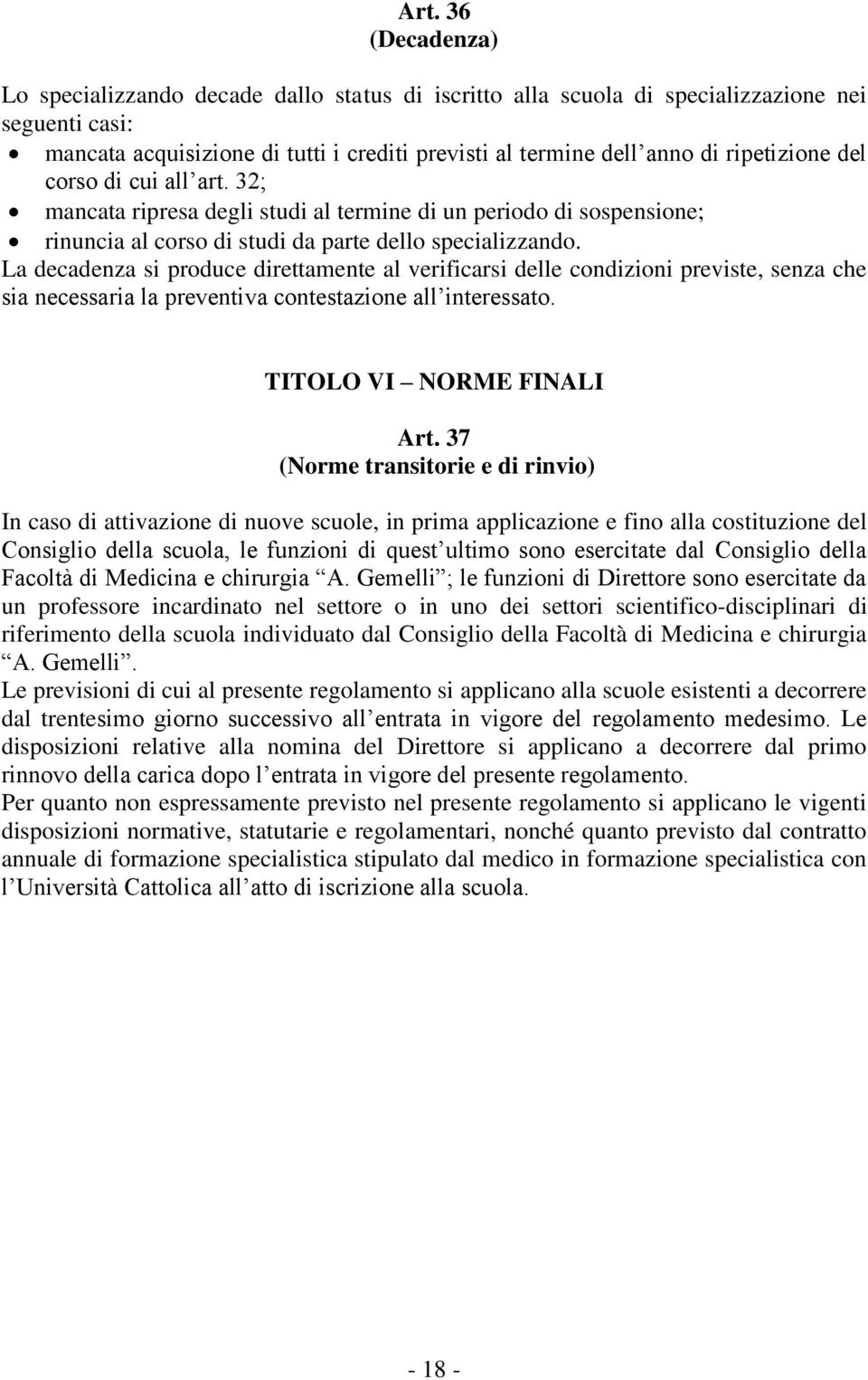 La decadenza si produce direttamente al verificarsi delle condizioni previste, senza che sia necessaria la preventiva contestazione all interessato. TITOLO VI NORME FINALI Art.