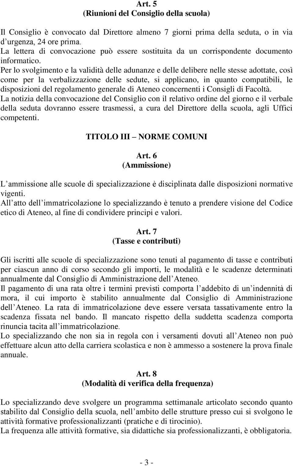 Per lo svolgimento e la validità delle adunanze e delle delibere nelle stesse adottate, così come per la verbalizzazione delle sedute, si applicano, in quanto compatibili, le disposizioni del