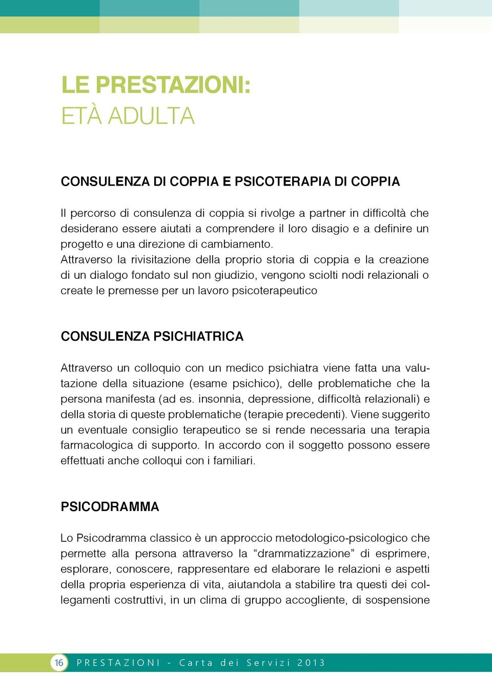 Attraverso la rivisitazione della proprio storia di coppia e la creazione di un dialogo fondato sul non giudizio, vengono sciolti nodi relazionali o create le premesse per un lavoro psicoterapeutico