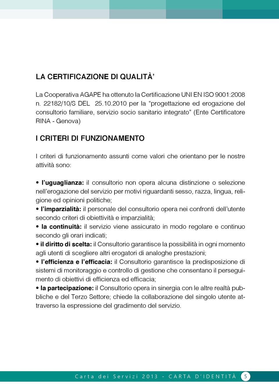 2010 per la progettazione ed erogazione del consultorio familiare, servizio socio sanitario integrato (Ente Certificatore RINA - Genova) I CRITERI DI FUNZIONAMENTO I criteri di funzionamento assunti