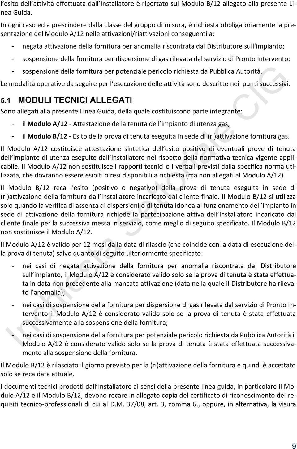 della fornitura per anomalia riscontrata dal Distributore sull impianto; - sospensione della fornitura per dispersione di gas rilevata dal servizio di Pronto Intervento; - sospensione della fornitura