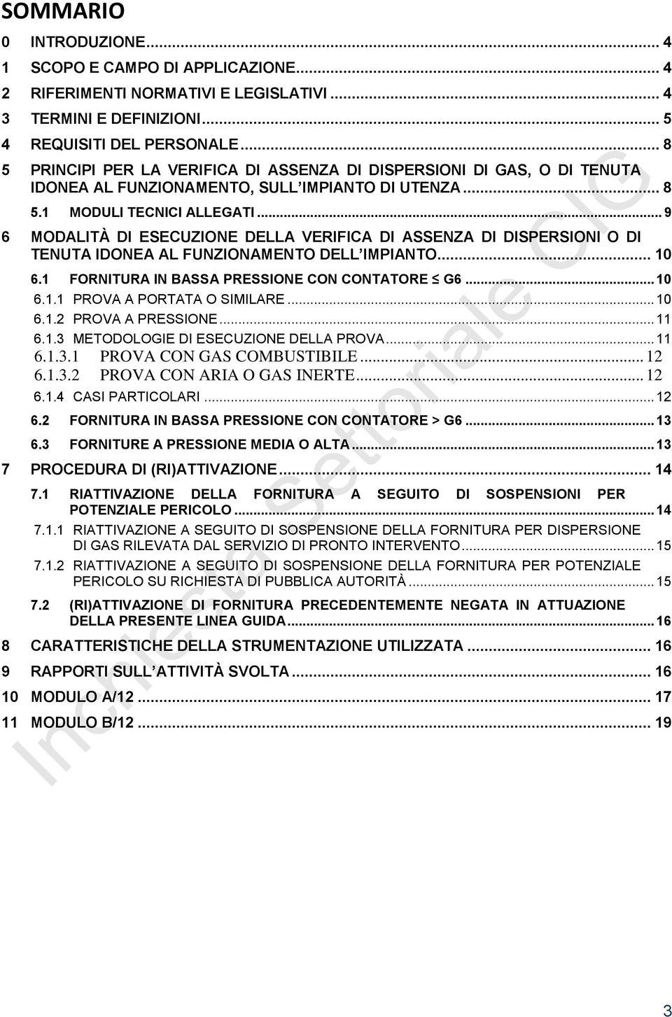 .. 9 6 MODALITÀ DI ESECUZIONE DELLA VERIFICA DI ASSENZA DI DISPERSIONI O DI TENUTA IDONEA AL FUNZIONAMENTO DELL IMPIANTO... 10 6.1 FORNITURA IN BASSA PRESSIONE CON CONTATORE G6... 10 6.1.1 PROVA A PORTATA O SIMILARE.