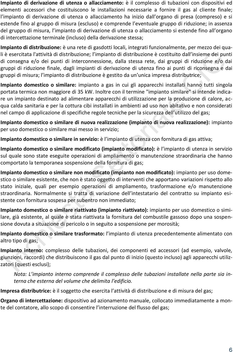 del gruppo di misura, l impianto di derivazione di utenza o allacciamento si estende fino all organo di intercettazione terminale (incluso) della derivazione stessa; Impianto di distribuzione: è una