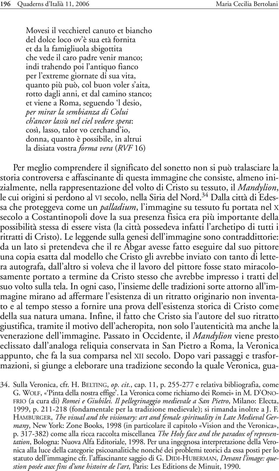 sembianza di Colui ch ancor lassù nel ciel vedere spera: così, lasso, talor vo cerchand io, donna, quanto è possibile, in altrui la disiata vostra forma vera (RVF 16) Per meglio comprendere il