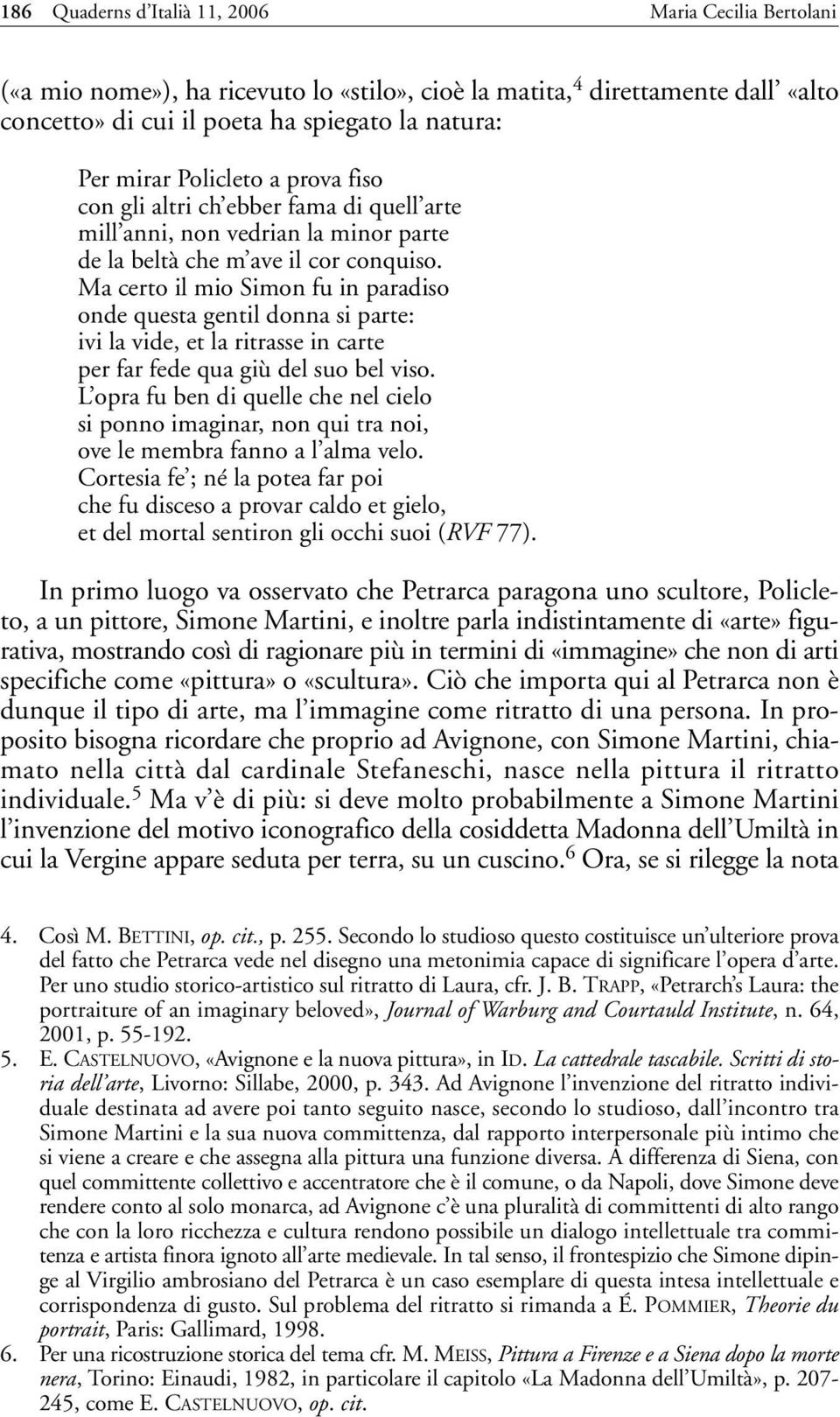 Ma certo il mio Simon fu in paradiso onde questa gentil donna si parte: ivi la vide, et la ritrasse in carte per far fede qua giù del suo bel viso.