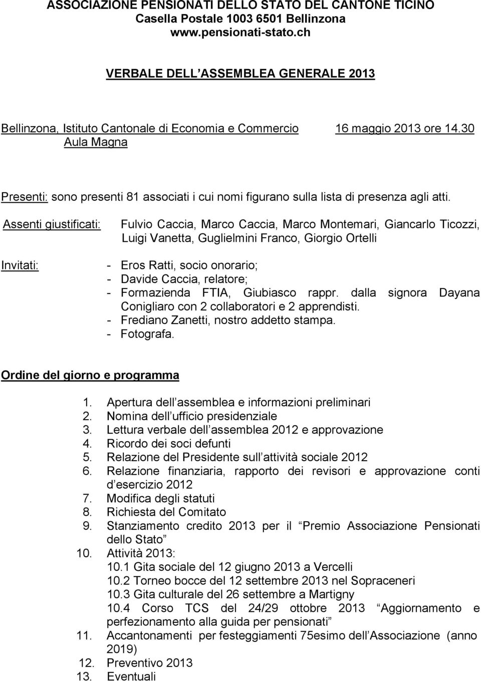 30 Aula Magna Presenti: sono presenti 81 associati i cui nomi figurano sulla lista di presenza agli atti.