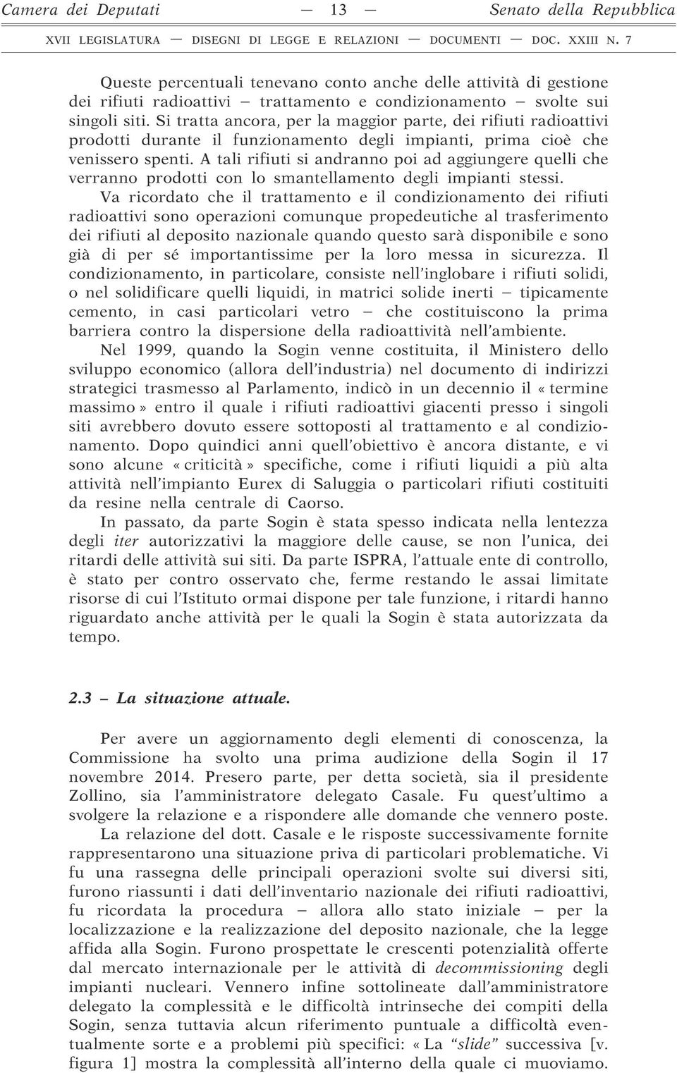 A tali rifiuti si andranno poi ad aggiungere quelli che verranno prodotti con lo smantellamento degli impianti stessi.