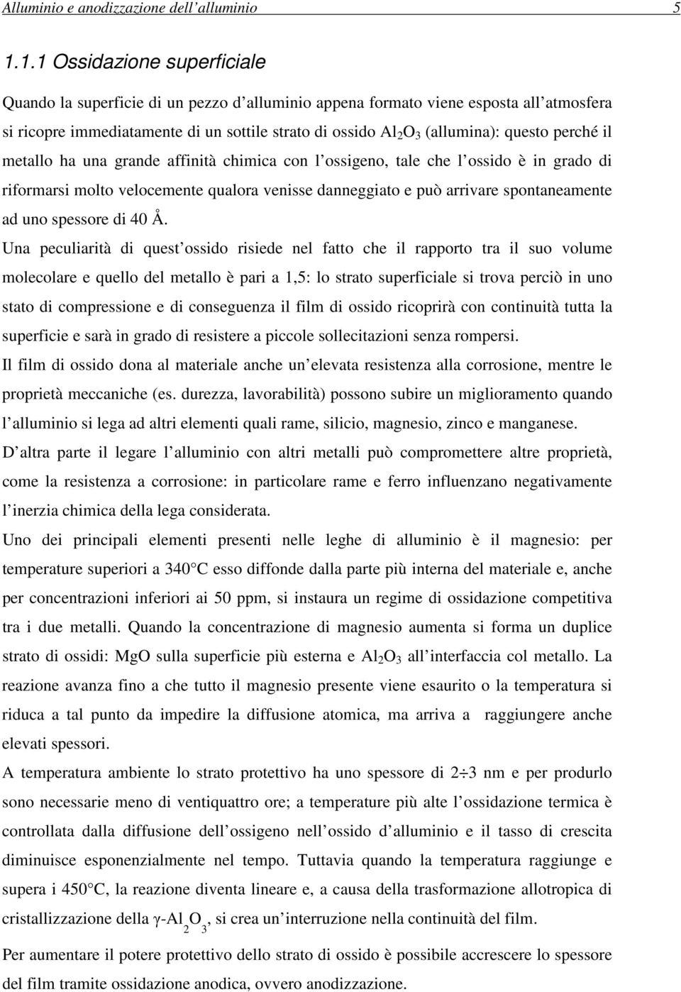 questo perché il metallo ha una grande affinità chimica con l ossigeno, tale che l ossido è in grado di riformarsi molto velocemente qualora venisse danneggiato e può arrivare spontaneamente ad uno