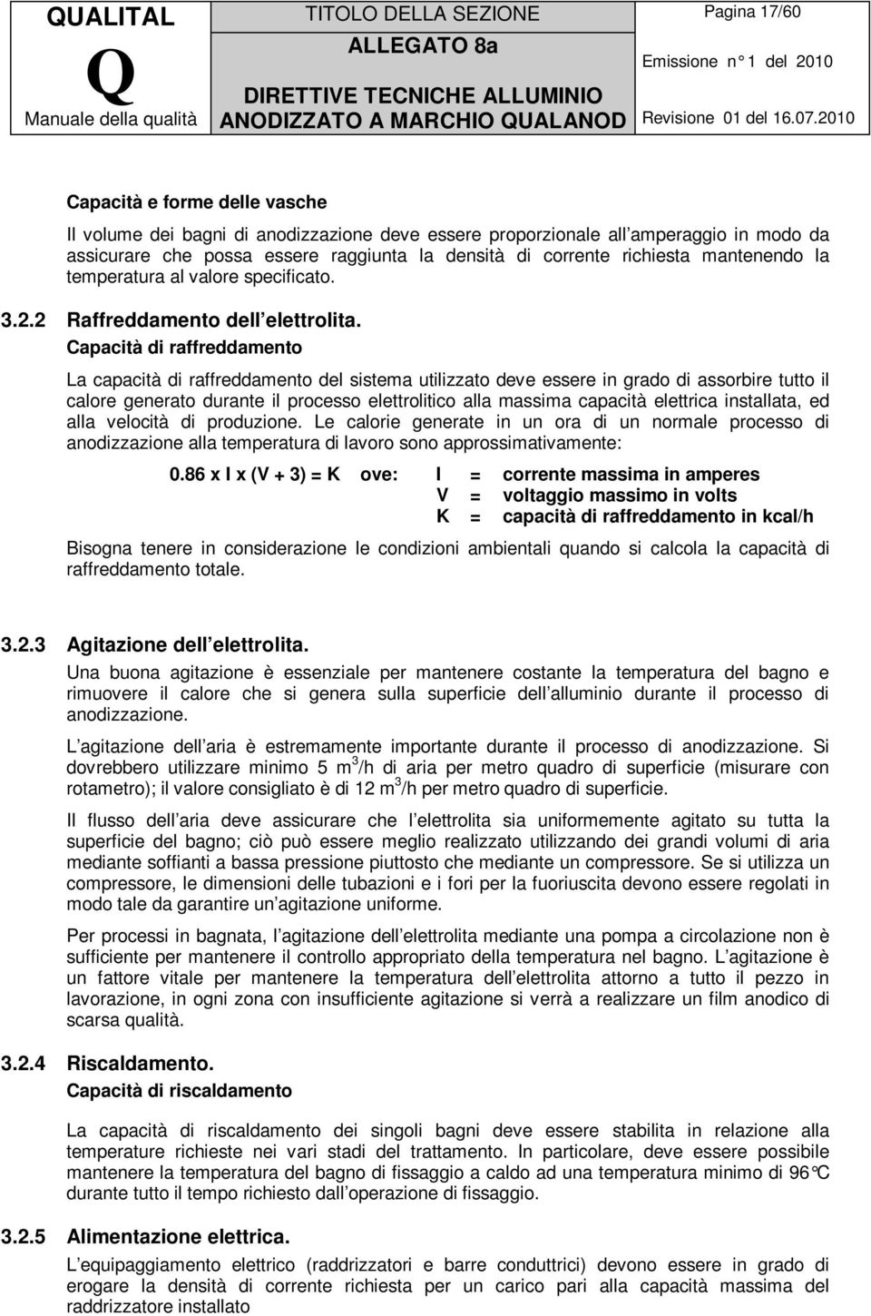 Capacità di raffreddamento La capacità di raffreddamento del sistema utilizzato deve essere in grado di assorbire tutto il calore generato durante il processo elettrolitico alla massima capacità