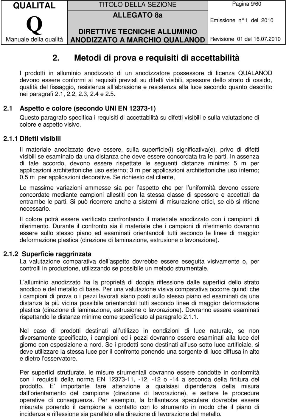 spessore dello strato di ossido, qualità del fissaggio, resistenza all abrasione e resistenza alla luce secondo quanto descritto nei paragrafi 2.