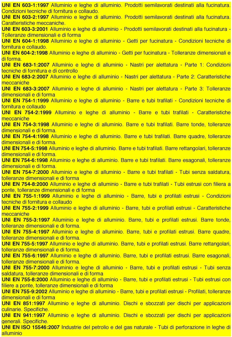 UNI EN 603-3:2001 Alluminio e leghe di alluminio - Prodotti semilavorati destinati alla fucinatura - Tolleranze dimensionali e di forma UNI EN 604-1:1998 Alluminio e leghe di alluminio - Getti per