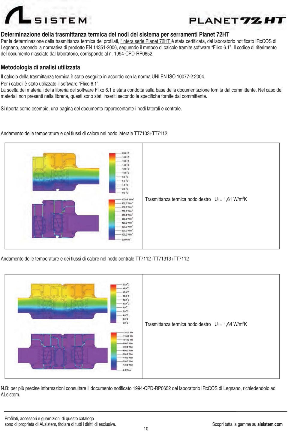 1994-CPD-RP0652. Metodologia di analisi utilizzata Il calcolo della trasmittanza termica è stato eseguito in accordo con la norma UNI EN ISO 10077-2:2004.