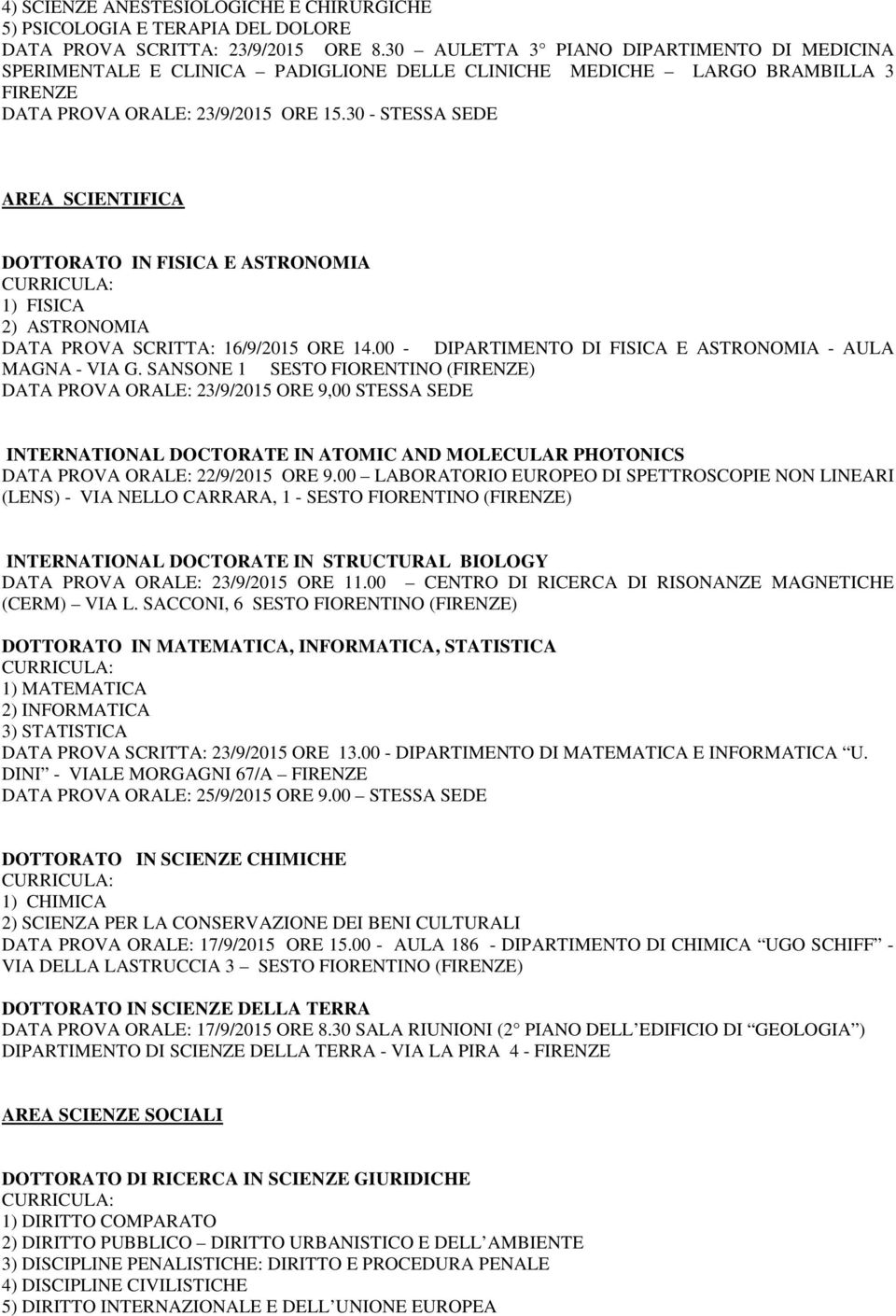 30 - STESSA SEDE AREA SCIENTIFICA DOTTORATO IN FISICA E ASTRONOMIA 1) FISICA 2) ASTRONOMIA DATA PROVA SCRITTA: 16/9/2015 ORE 14.00 - DIPARTIMENTO DI FISICA E ASTRONOMIA - AULA MAGNA - VIA G.