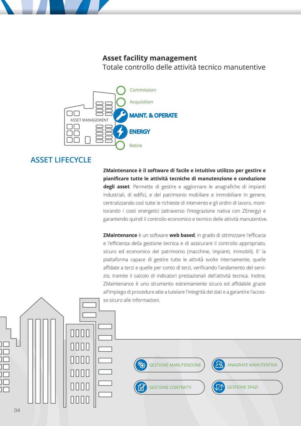 Permette di gestire e aggiornare le anagrafiche di impianti industriali, di edifici, e del patrimonio mobiliare e immobiliare in genere, centralizzando così tutte le richieste di intervento e gli