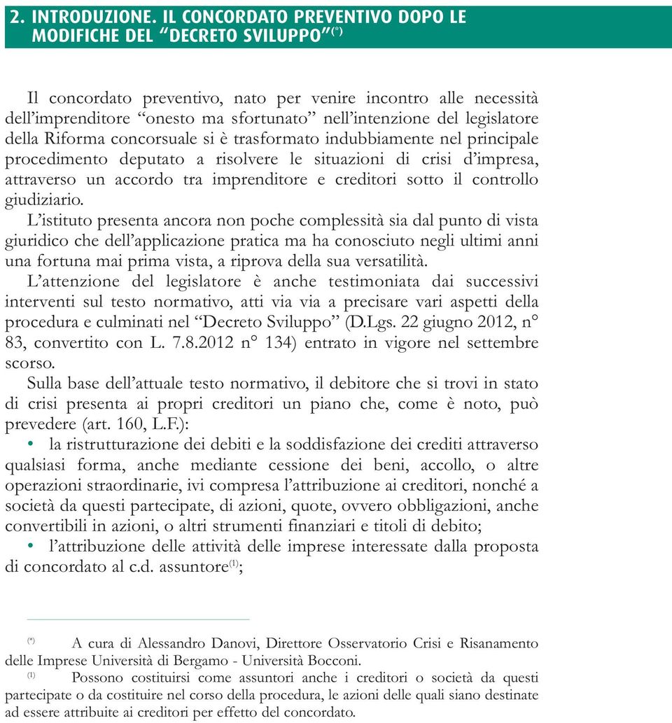 legislatore della Riforma concorsuale si è trasformato indubbiamente nel principale procedimento deputato a risolvere le situazioni di crisi d impresa, attraverso un accordo tra imprenditore e