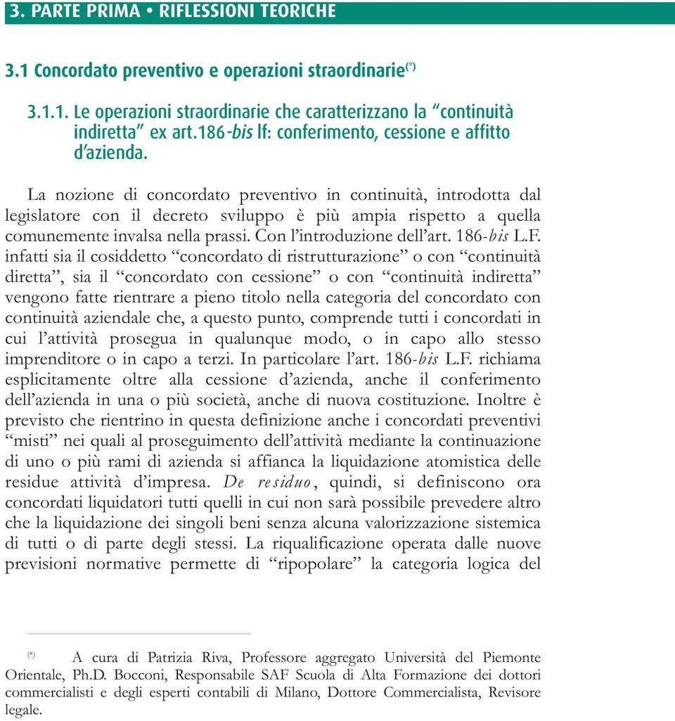 La nozione di concordato preventivo in continuità, introdotta dal legislatore con il decreto sviluppo è più ampia rispetto a quella comunemente invalsa nella prassi. Con l introduzione dell art.